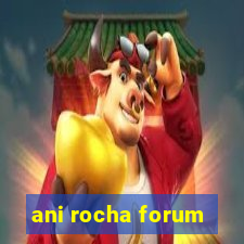 ani rocha forum